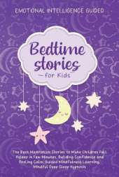 Bedtime Stories For Kids: The Best Meditation Stories To Make Children Fall Asleep In Few Minutes, Building Confidence And Feeling Calm, Guided Mindfulness Learning, Mindful Deep Sleep Hypnosis
