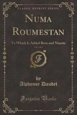 Numa Roumestan, Vol. 2 of 2: To Which Is Added Rose and Ninette (Classic Reprint)