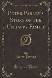 Peter Parley's Story of the Unhappy Family (Classic Reprint)