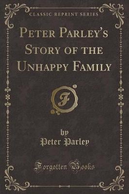 Peter Parley's Story of the Unhappy Family (Classic Reprint)
