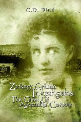 Zackery Grimm Investigat:: The Ghost of Agapantha Claypole