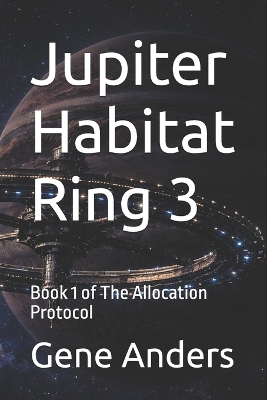 Jupiter Habitat Ring 3: Book 1 of The Allocation Protocol