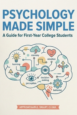 PSYCHOLOGY MADE SIMPLE The Complete Guide to Introductory Psychology: For First-Year College Students