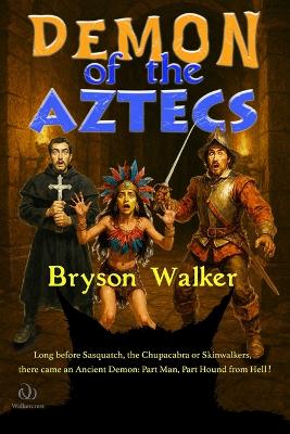 Demon of the Aztecs: Long before Sasquatch, the Chupacabra or Skinwalkers, there came an Ancient Demon, Part Man, Part Hound from Hell