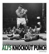 Ali's Knockout Punch: How a Photograph Stunned the Boxing World: How a Photograph Stunned the Boxing World