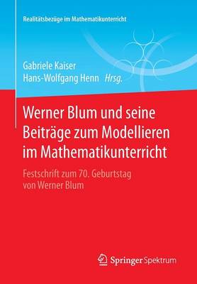 Werner Blum Und Seine Beitrage Zum Modellieren Im Mathematikunterricht: Festschrift Zum 70. Geburtstag Von Werner Blum