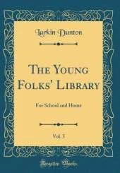 The Young Folks' Library, Vol. 5: For School and Home (Classic Reprint)