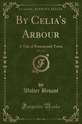 By Celia's Arbour, Vol. 3 of 3: A Tale of Portsmouth Town (Classic Reprint)