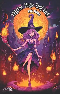 Witches' Magic Spell Book for Teens: Beginner's Guide to Witchcraft and Wizardry Explore Enchanting Magical Adventures with Easy Spellcasting and Potion Brewing, Essential First Training for Children Aspiring to Become Young Wizards in the Mystical Arts