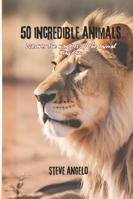 50 Incredible Animals: Discover the Wonders of the Animal Kingdom