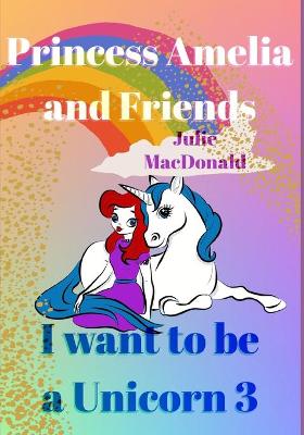 I Want to be a Unicorn 3: Princess Amelia and Friends