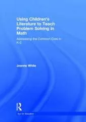 Using Children's Literature to Teach Problem Solving in Math: Addressing the Common Core in K-2
