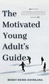 The Motivated Young Adult's Guide to Career Success and Adulthood: Proven Tips for Becoming a Mature Adult, Starting a Rewarding Career and Finding Life Balance