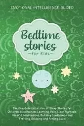 Bedtime Stories For Kids: The Complete Collection Of Sleep Stories For Children, Mindfulness Learning, Deep Sleep Hypnosis, Mindful Meditations, Building Confidence And Thriving, Relaxing And Feeling Calm