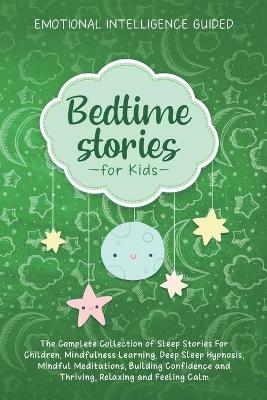 Bedtime Stories For Kids: The Complete Collection Of Sleep Stories For Children, Mindfulness Learning, Deep Sleep Hypnosis, Mindful Meditations, Building Confidence And Thriving, Relaxing And Feeling Calm