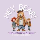 Hey Bear! Will You Please Eat My Sister?: Will You Please Eat My Sister?