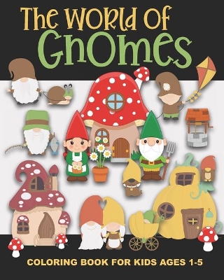 The World of Gnomes Coloring Book for Kids Ages 1-5: Cute Gnome Family, Friends, Houses, Animals, and More - Fun and Simple Images Aimed at Preschoolers and Toddlers