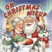 On Christmas Mixup: A Heartwarming Christmas Story About Kindness, Laughter, and the Magic of Giving