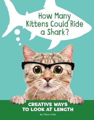 How Many Kittens Could Ride a Shark?: Creative Ways to Look at Length