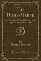 The Home-Maker, Vol. 4: An Illustrated Monthly Magazine; April to September, 1890 (Classic Reprint)
