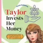 Taylor Invests Her Money: Perfect for Taylor Swift Fans Children's Book Teaching Life Lessons and Skills