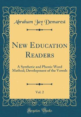 New Education Readers, Vol. 2: A Synthetic and Phonic Word Method; Development of the Vowels (Classic Reprint)
