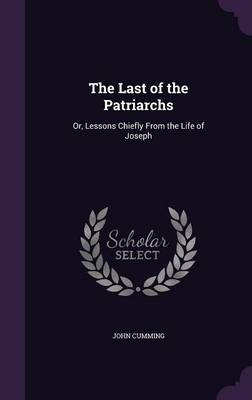 The Last of the Patriarchs: Or, Lessons Chiefly from the Life of Joseph