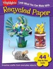 Look What You Can Make With Recycled Paper: Creative crafts from everyday objects