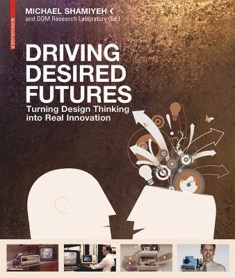 Driving Desired Futures: Turning Design Thinking into Real Innovation