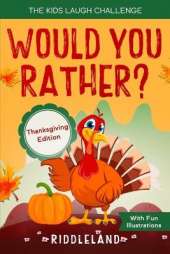 The Kids Laugh Challenge: Would You Rather? Thanksgiving Edition: A Hilarious and Interactive Question Game Book for Boys and Girls Ages 6, 7, 8, 9, 10, 11 Years Old - Thanksgiving Gift for Kids