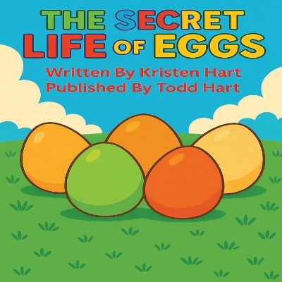 The Secret Life of Eggs: A farm-fresh journey from nest to chick!