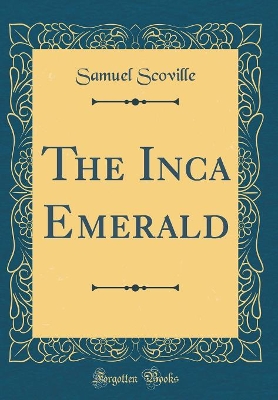 The Inca Emerald (Classic Reprint)