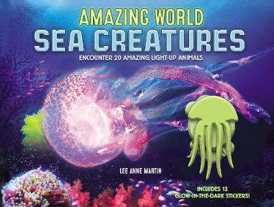 Amazing World Sea Creatures: Encounter 20 Amazing Light-Up Animals--Includes 13 Glow-In-The-Dark Stickers!