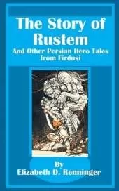 The Story of Rustem: And Other Persian Hero Tales from Firdusi