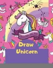 Cute How To Draw Unicorn book for kids: This children's Draw book is full of happy, smiling, beautiful unicorns