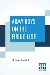 Army Boys On The Firing Line: Or, Holding Back The German Drive
