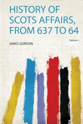 History of Scots Affairs, from 637 to 64