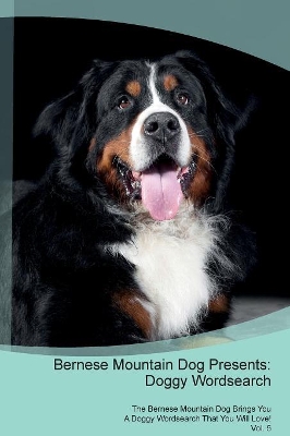 Bernese Mountain Dog Presents: Doggy Wordsearch The Bernese Mountain Dog Brings You A Doggy Wordsearch That You Will Love! Vol. 5