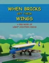 When Bricks Get Their Wings: A Big Book of LEGO Aviation Ideas