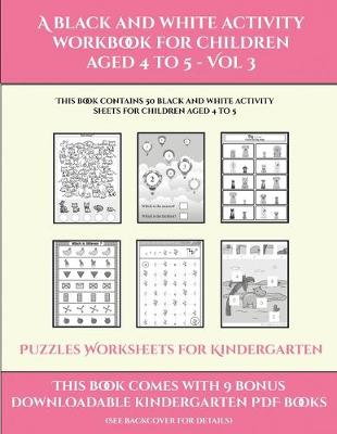 Puzzles Worksheets for Kindergarten (A black and white activity workbook for children aged 4 to 5 - Vol 3: This book contains 50 black and white activity sheets for children aged 4 to 5