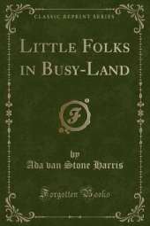 Little Folks in Busy-Land (Classic Reprint)