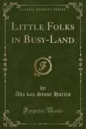 Little Folks in Busy-Land (Classic Reprint)