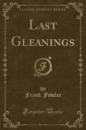 Last Gleanings (Classic Reprint)