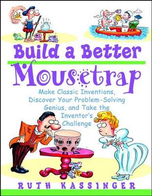 Build a Better Mousetrap: Make Classic Inventions, Discover Your Problem-Solving Genius, and Take the Inventor's Challenge