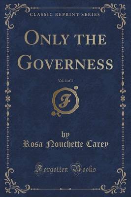 Only the Governess, Vol. 1 of 3 (Classic Reprint)