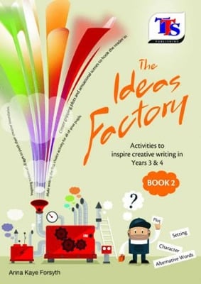 The Ideas Factory: Activities to Inspire Creative Writing in Years 3 & 4