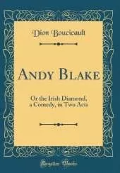 Andy Blake: Or the Irish Diamond, a Comedy, in Two Acts (Classic Reprint)
