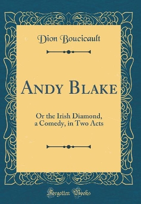 Andy Blake: Or the Irish Diamond, a Comedy, in Two Acts (Classic Reprint)