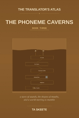 The Translator's Atlas, Book 3: The Phoneme Caverns: A Story of Sounds, the Geometry of the Mouth, and a World Whose Voices Are Going Quiet