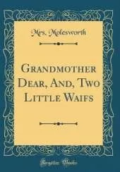 Grandmother Dear, And, Two Little Waifs (Classic Reprint)